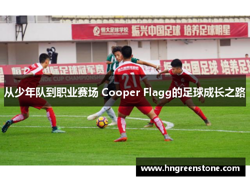 从少年队到职业赛场 Cooper Flagg的足球成长之路