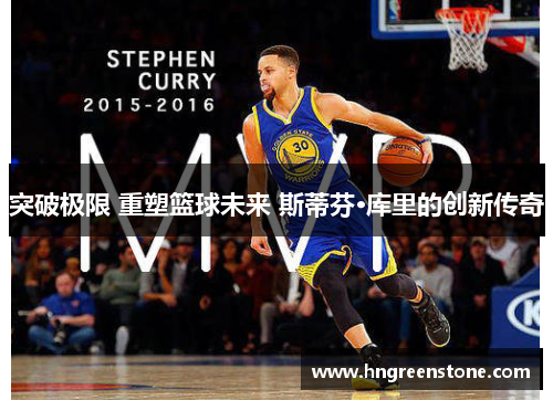 突破极限 重塑篮球未来 斯蒂芬·库里的创新传奇