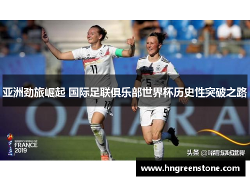 亚洲劲旅崛起 国际足联俱乐部世界杯历史性突破之路