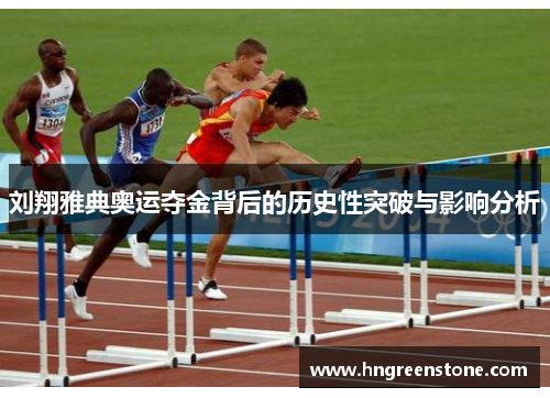 刘翔雅典奥运夺金背后的历史性突破与影响分析